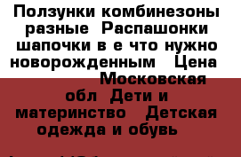 Ползунки.комбинезоны разные .Распашонки.шапочки.в е что нужно новорожденным › Цена ­ 200-1000 - Московская обл. Дети и материнство » Детская одежда и обувь   